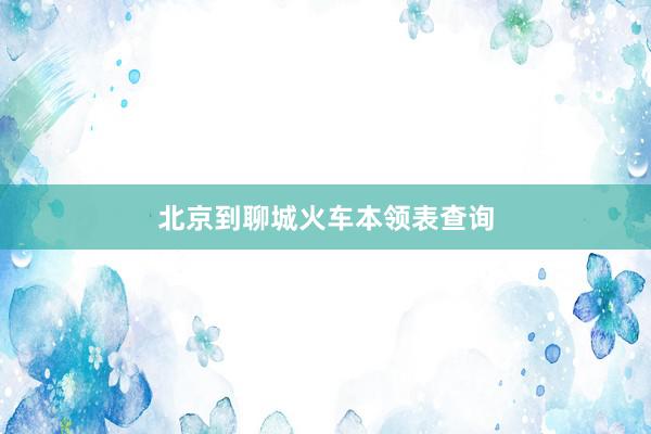 北京到聊城火车本领表查询