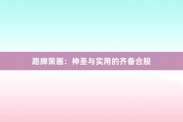 路牌策画：神圣与实用的齐备合股