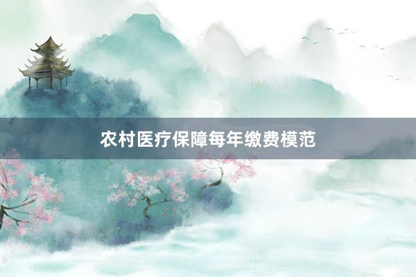 农村医疗保障每年缴费模范